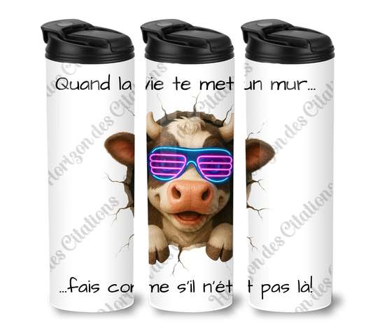Tumbler 20oz - Quand la vie te met un mur ... fais comme s’il n’était pas là!