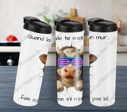 Tumbler 20oz - Quand la vie te met un mur ... fais comme s’il n’était pas là!