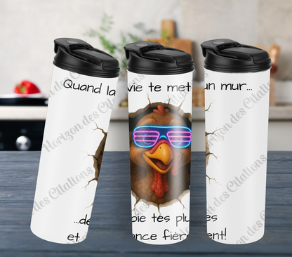 Tumbler 20oz - Quand la vie te met un mur ... déploie tes plumes et avance fièrement.