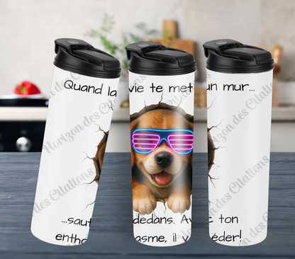 Tumbler 20oz - Quand la vie te met un mur ... saute dedans. Avec ton enthousiasme, il va céder.